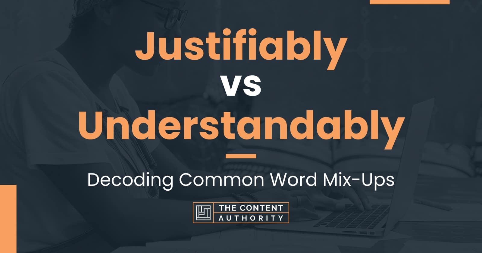 justifiably-vs-understandably-decoding-common-word-mix-ups