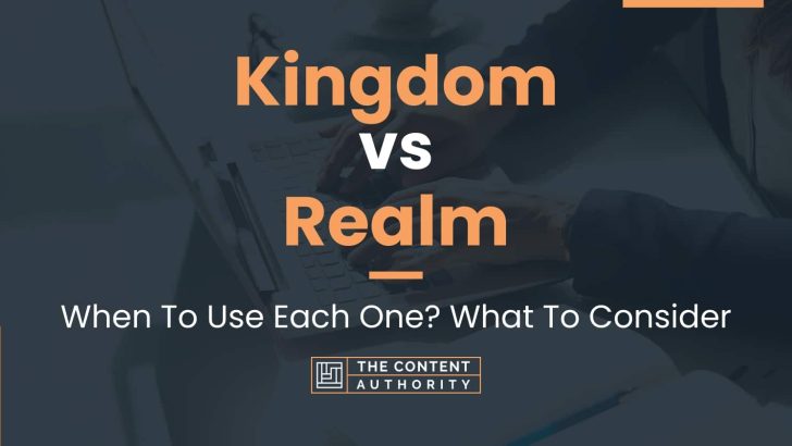 Kingdom vs Realm: When To Use Each One? What To Consider
