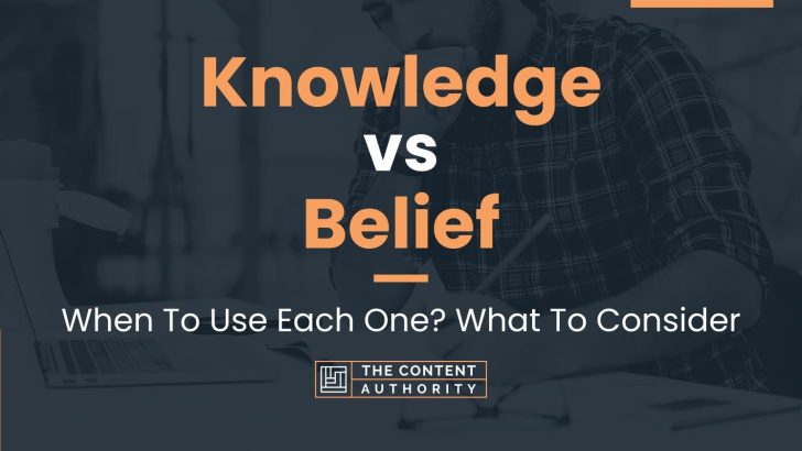 Knowledge vs Belief: When To Use Each One? What To Consider