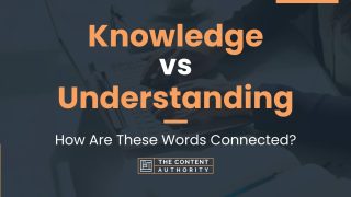 Knowledge vs Understanding: How Are These Words Connected?