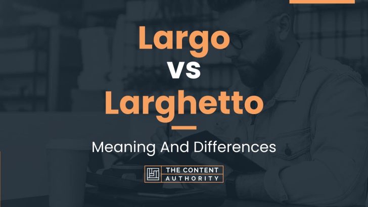 Largo vs Larghetto: Meaning And Differences