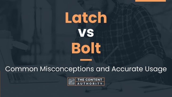 Latch vs Bolt: Common Misconceptions and Accurate Usage