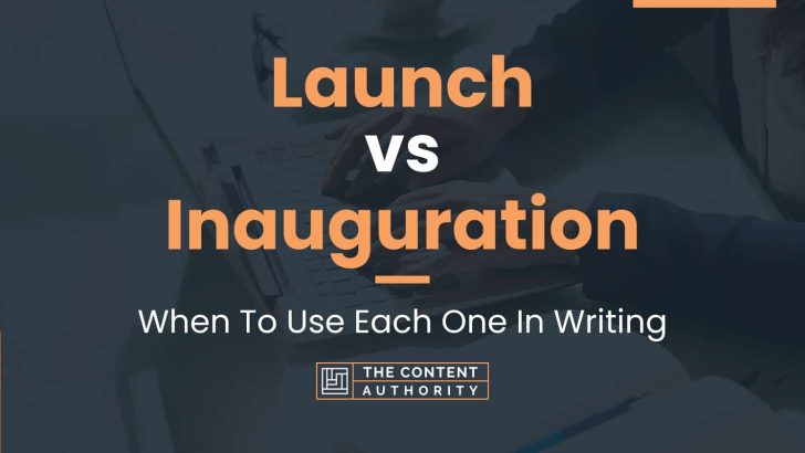 Launch vs Inauguration: When To Use Each One In Writing