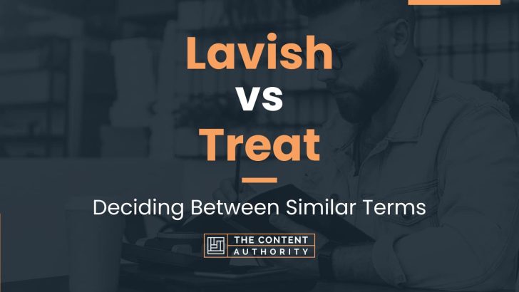 Lavish vs Treat: Deciding Between Similar Terms