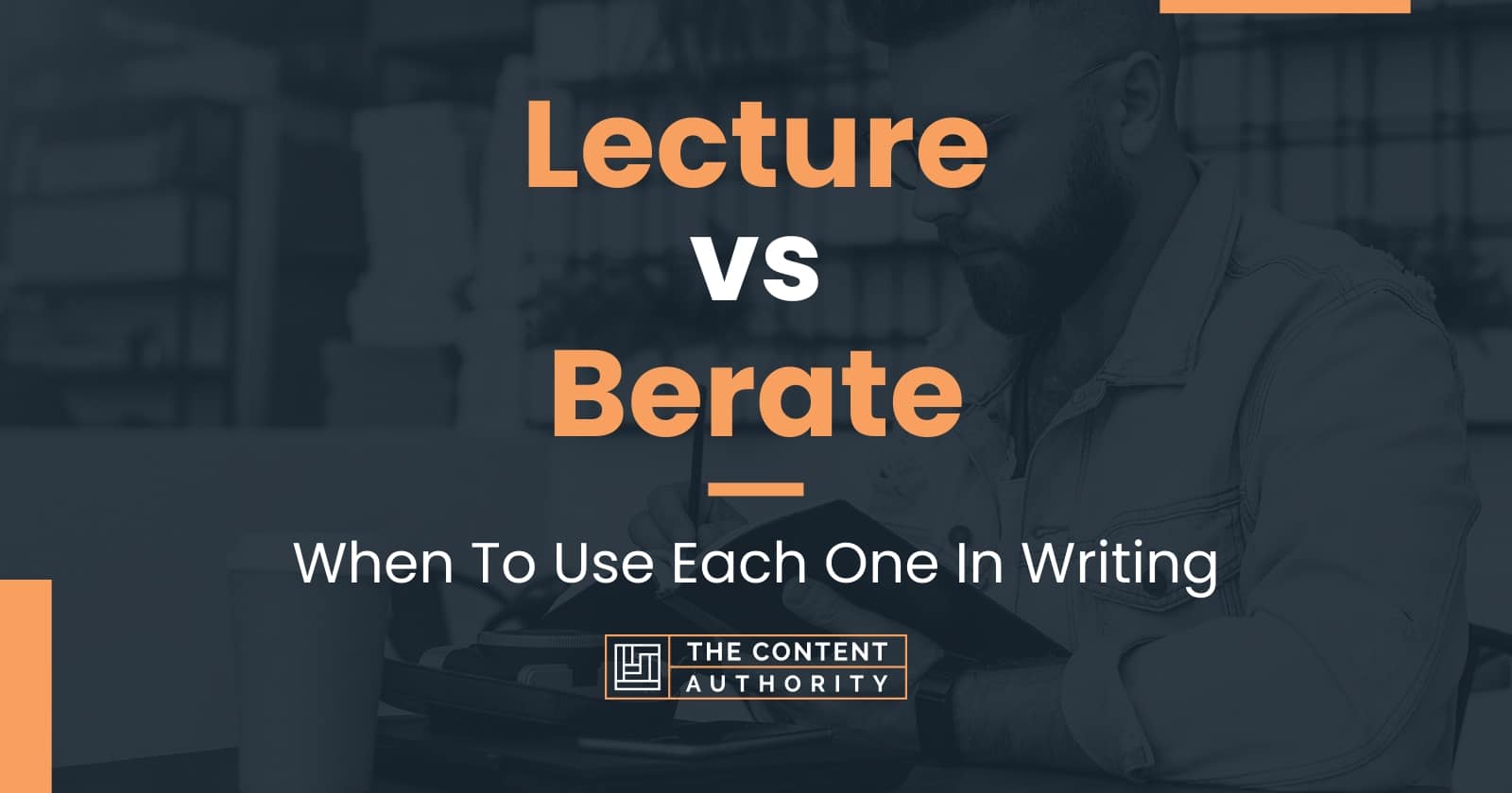 Lecture vs Berate: When To Use Each One In Writing