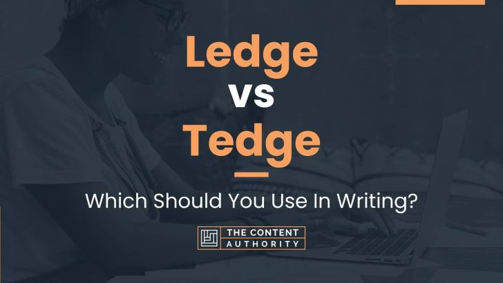 Ledge vs Tedge: Which Should You Use In Writing?