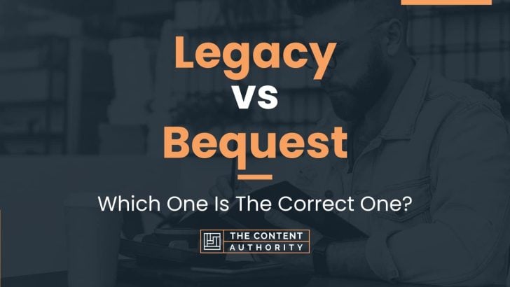 Legacy vs Bequest: Which One Is The Correct One?