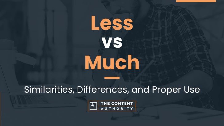 Less vs Much: Similarities, Differences, and Proper Use