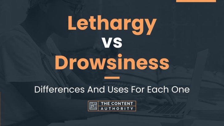 Lethargy vs Drowsiness: Differences And Uses For Each One