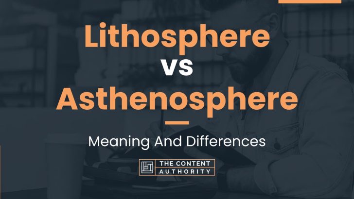 Lithosphere vs Asthenosphere: Meaning And Differences