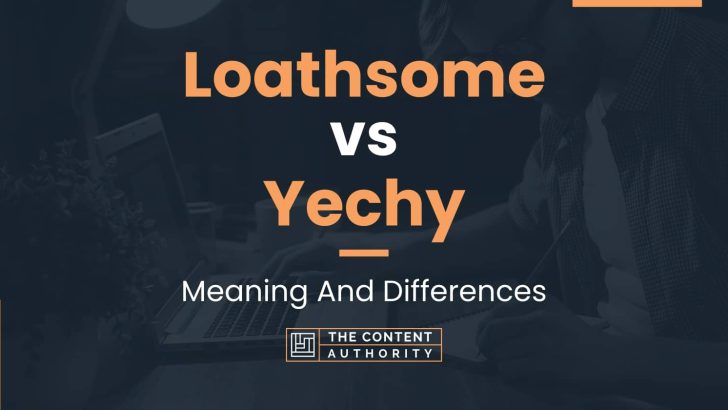 loathsome-vs-yechy-meaning-and-differences