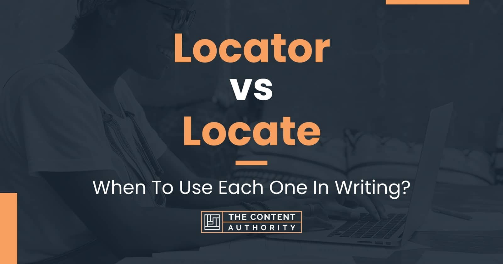 Locator vs Locate: When To Use Each One In Writing?