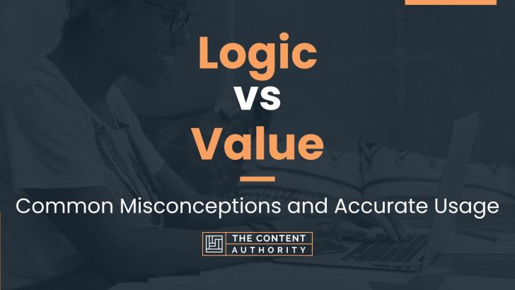 Logic Vs Value Common Misconceptions And Accurate Usage