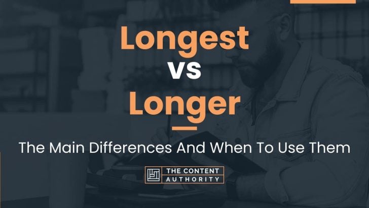 Longest vs Longer: The Main Differences And When To Use Them