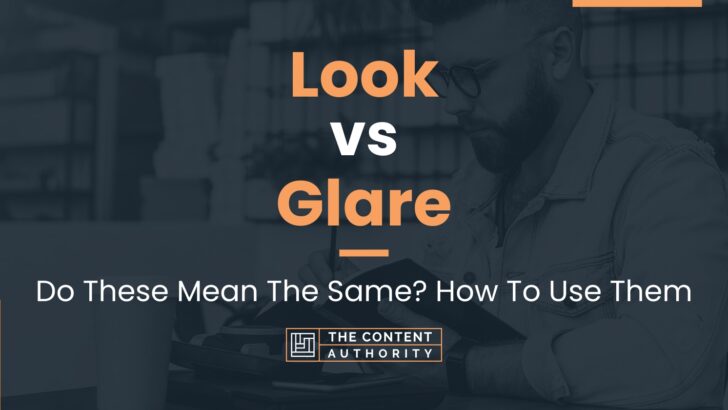 Look vs Glare: Do These Mean The Same? How To Use Them