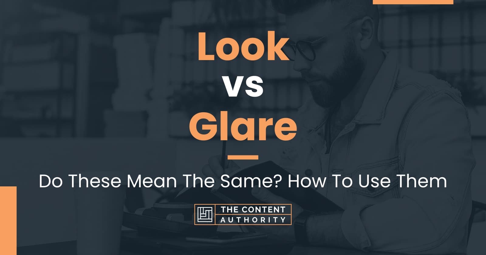 Look vs Glare: Do These Mean The Same? How To Use Them