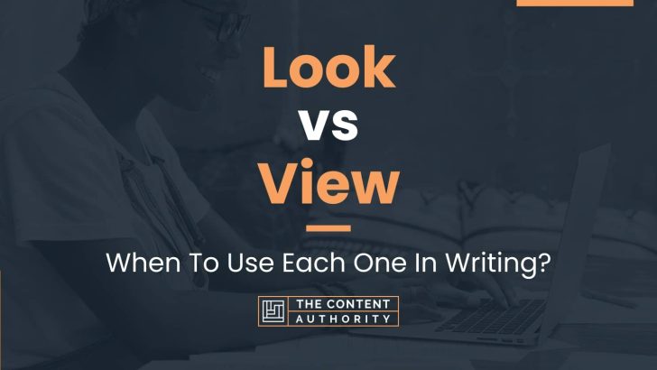 Look vs View: When To Use Each One In Writing?