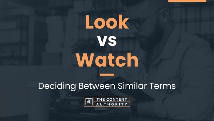 Look vs Watch: Deciding Between Similar Terms