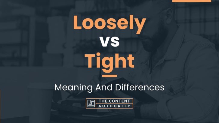 Loosely vs Tight: Meaning And Differences