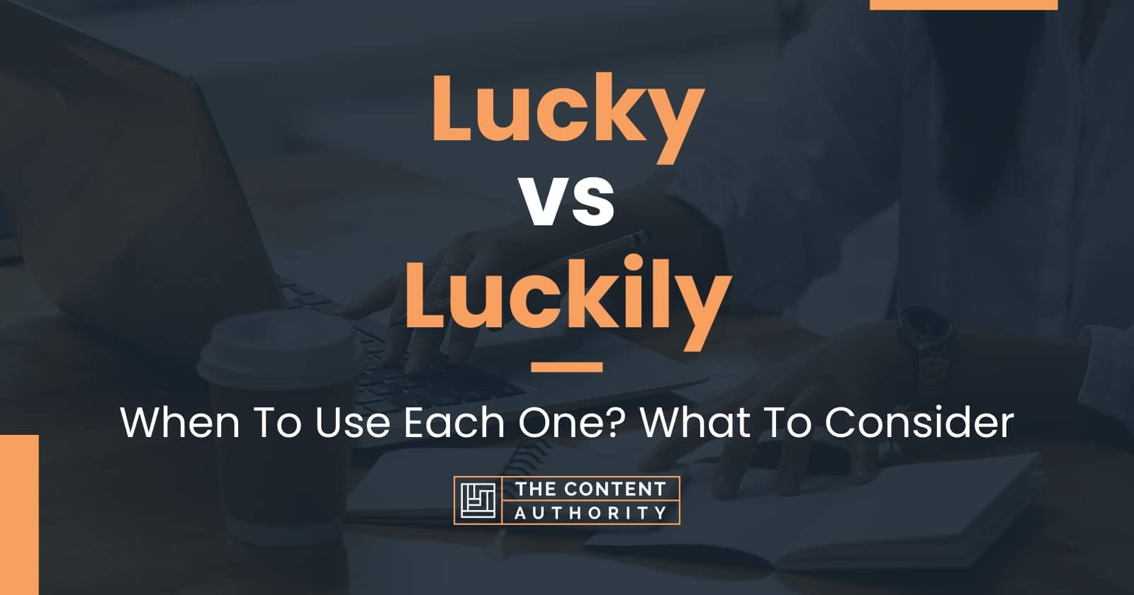 lucky-vs-luckily-when-to-use-each-one-what-to-consider