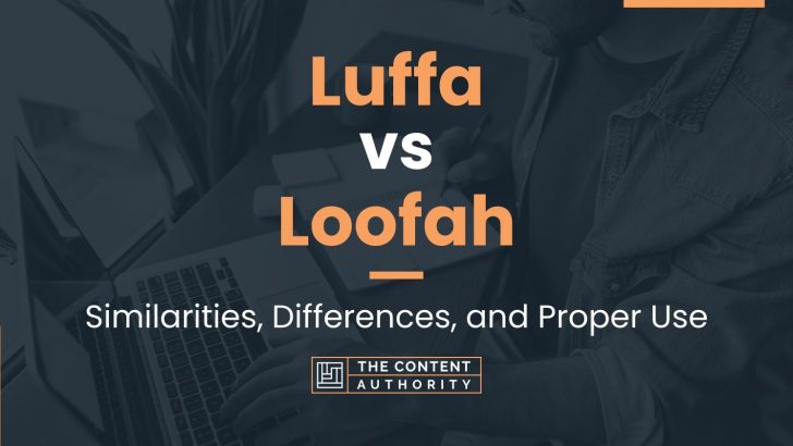 Luffa vs Loofah: Similarities, Differences, and Proper Use
