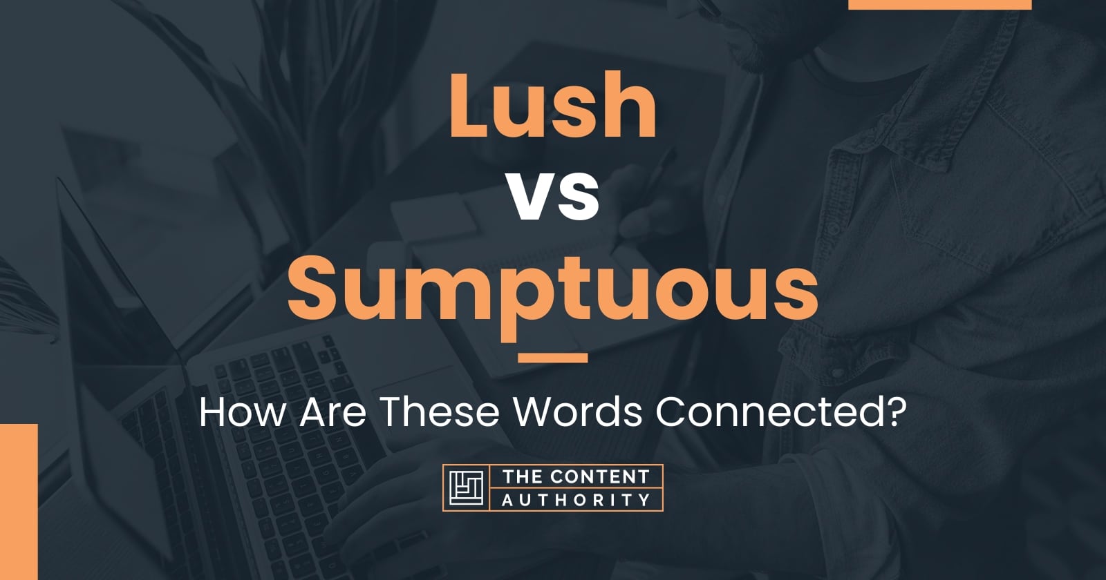 Lush Vs Sumptuous How Are These Words Connected lush-vs-sumptuous-how-are-these-words-connected