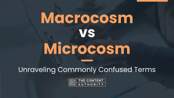 Macrocosm vs Microcosm: When To Use Each One In Writing?