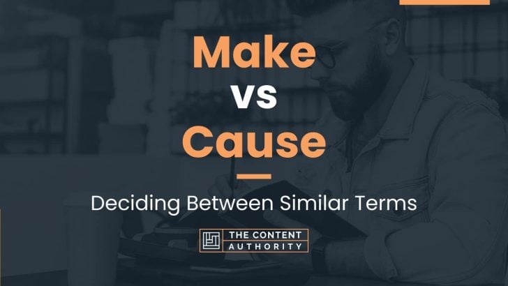 Make vs Cause: Deciding Between Similar Terms