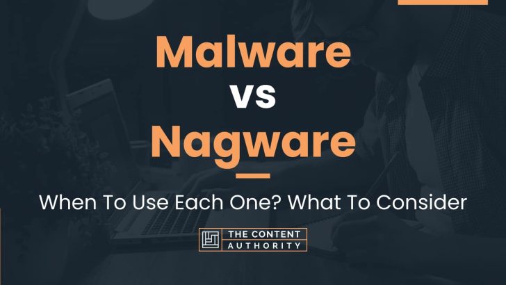 Malware vs Nagware: When To Use Each One? What To Consider