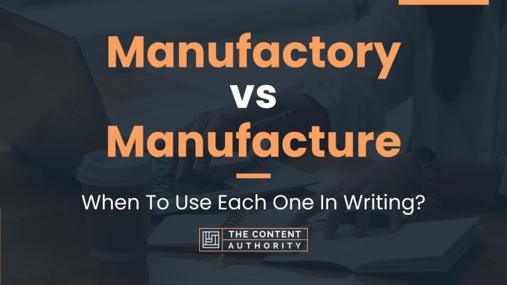 Manufactory vs Manufacture: When To Use Each One In Writing?