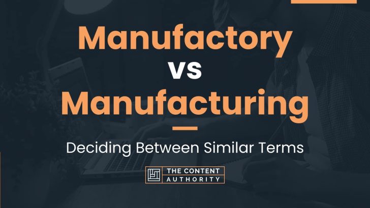 Manufactory vs Manufacturing: Deciding Between Similar Terms