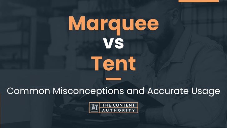 Marquee vs Tent: Common Misconceptions and Accurate Usage