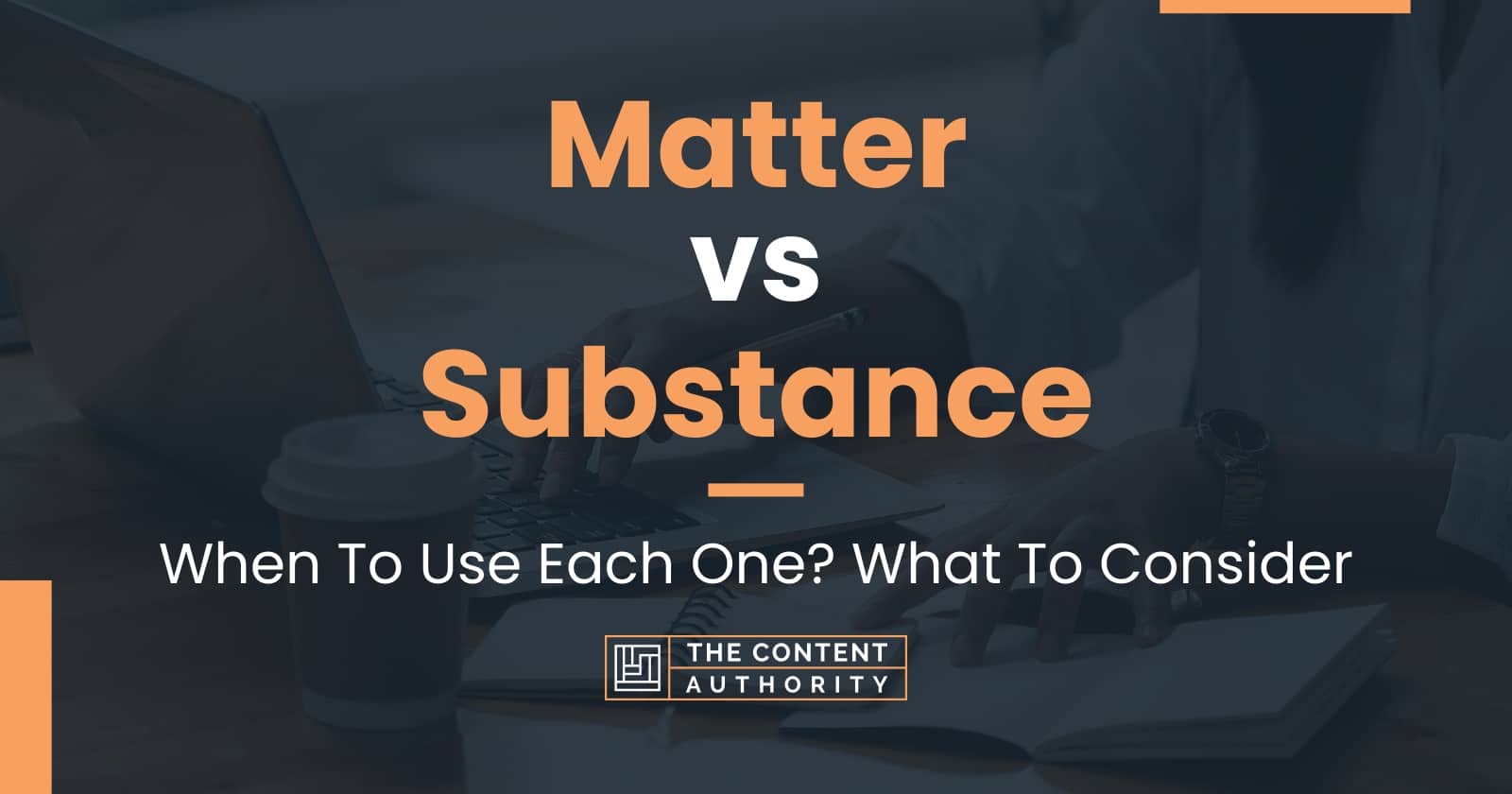 Matter vs Substance: When To Use Each One? What To Consider