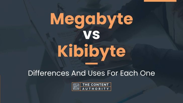 Megabyte vs Kibibyte: Differences And Uses For Each One