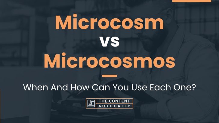 Microcosm vs Microcosmos: When And How Can You Use Each One?