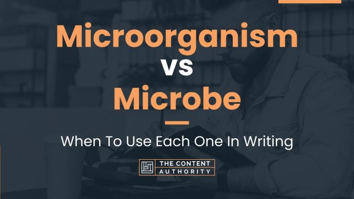 Microorganism vs Microbe: When To Use Each One In Writing