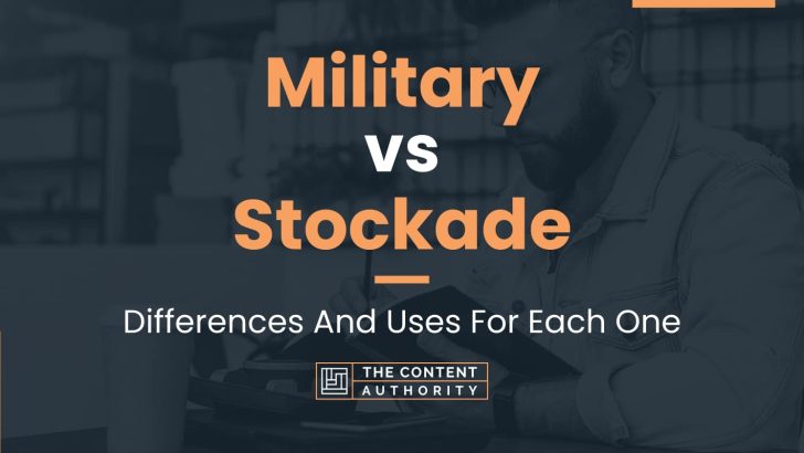 Military vs Stockade: Differences And Uses For Each One