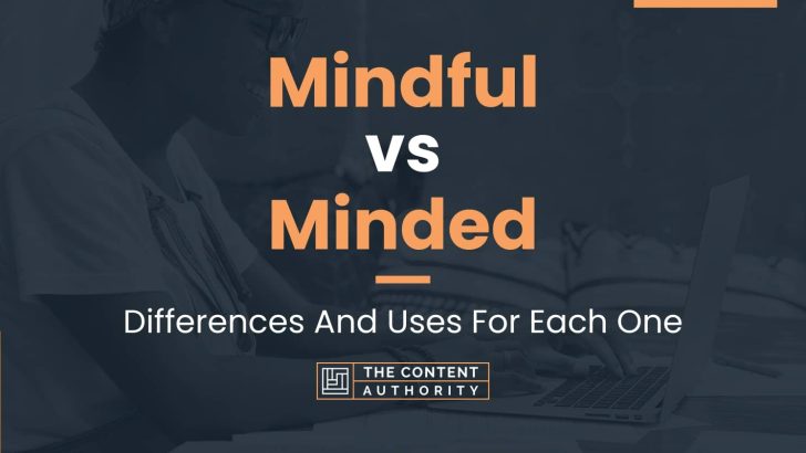 Mindful vs Minded: Differences And Uses For Each One