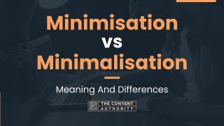 Minimisation vs Minimalisation: Meaning And Differences