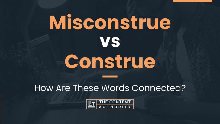 Misconstrue vs Construe: How Are These Words Connected?