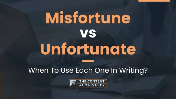 Misfortune vs Unfortunate: When To Use Each One In Writing?