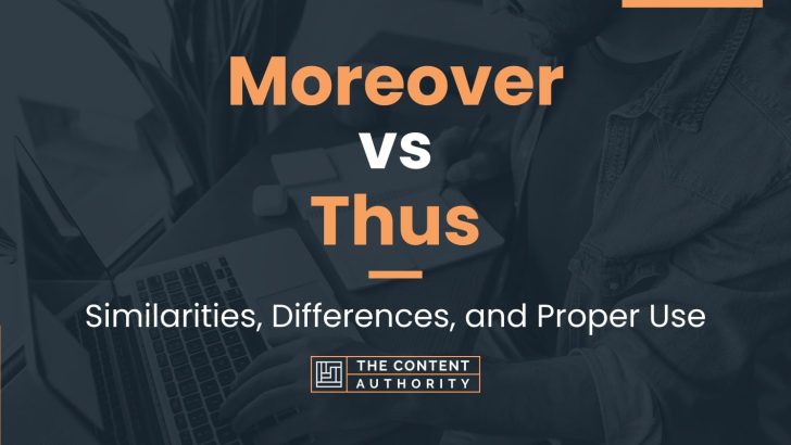 Moreover vs Thus: Similarities, Differences, and Proper Use