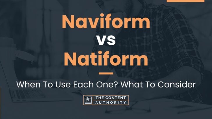 Naviform vs Natiform: When To Use Each One? What To Consider