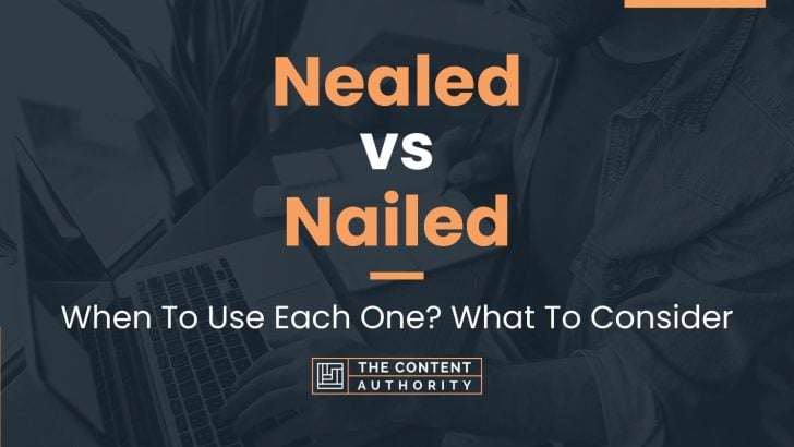 Nealed vs Nailed: When To Use Each One? What To Consider