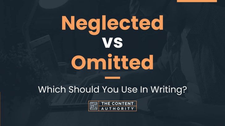 Neglected vs Omitted: Which Should You Use In Writing?