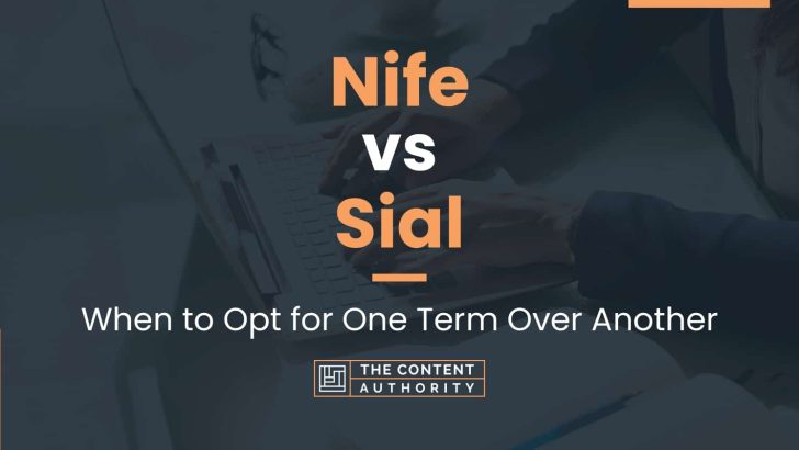 Nife vs Sial: When to Opt for One Term Over Another