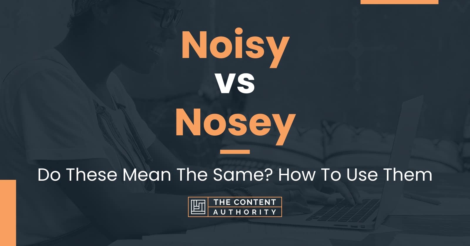 Noisy vs Nosey: Do These Mean The Same? How To Use Them