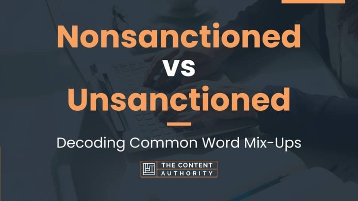Nonsanctioned vs Unsanctioned: Decoding Common Word Mix-Ups