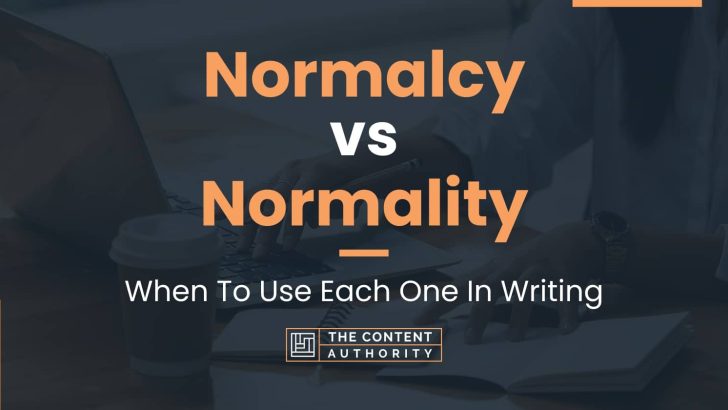 Normalcy vs Normality: When To Use Each One In Writing