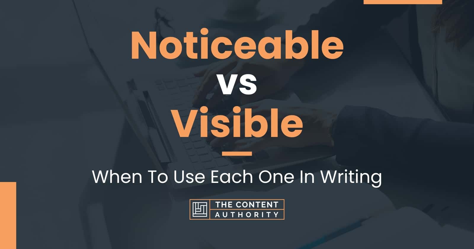 Noticeable vs Visible: When To Use Each One In Writing